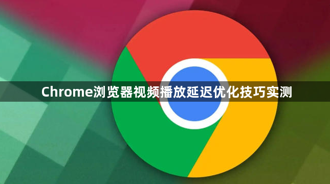Chrome浏览器视频播放延迟优化技巧实测1