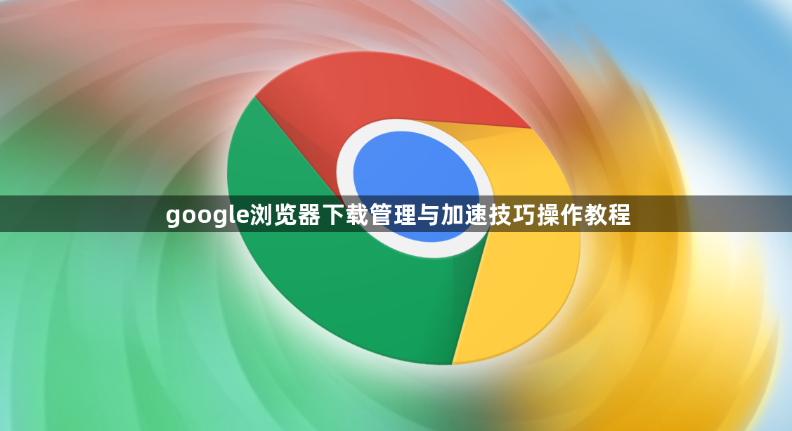 google浏览器下载管理与加速技巧操作教程1