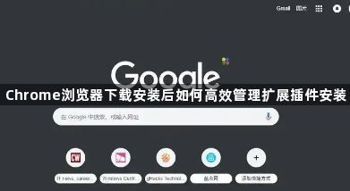Chrome浏览器下载安装后如何高效管理扩展插件安装1