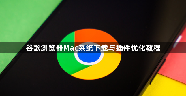 谷歌浏览器Mac系统下载与插件优化教程1