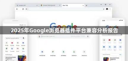2025年Google浏览器插件平台兼容分析报告1