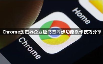 Chrome浏览器企业版书签同步功能操作技巧分享1