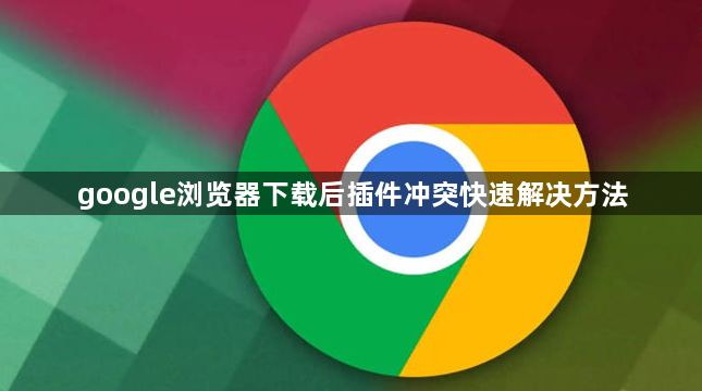 google浏览器下载后插件冲突快速解决方法1