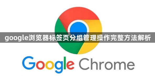 google浏览器标签页分组管理操作完整方法解析1