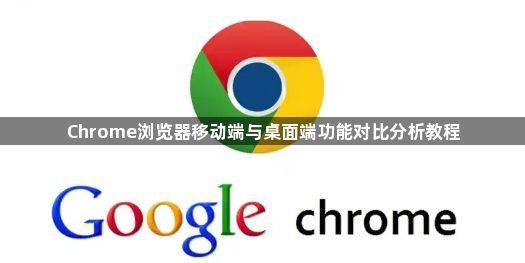 Chrome浏览器移动端与桌面端功能对比分析教程1
