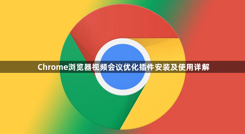 Chrome浏览器视频会议优化插件安装及使用详解1
