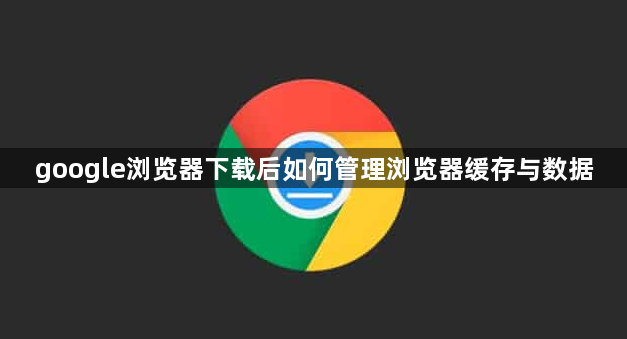 google浏览器下载后如何管理浏览器缓存与数据1