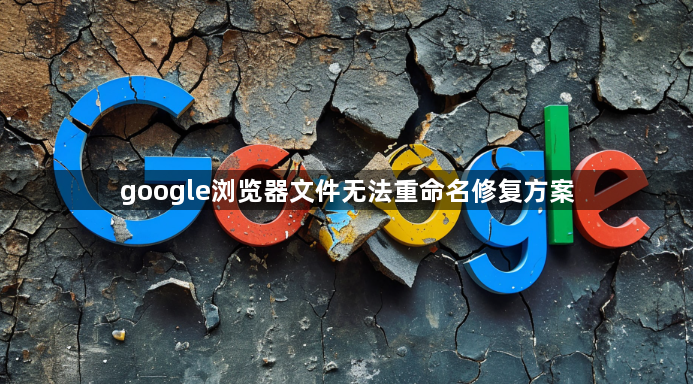 google浏览器文件无法重命名修复方案1
