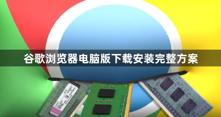 谷歌浏览器电脑版下载安装完整方案1
