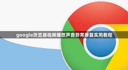 google浏览器视频播放声音异常修复实用教程1
