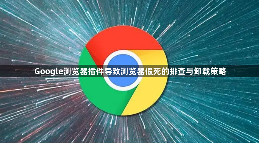 Google浏览器插件导致浏览器假死的排查与卸载策略1