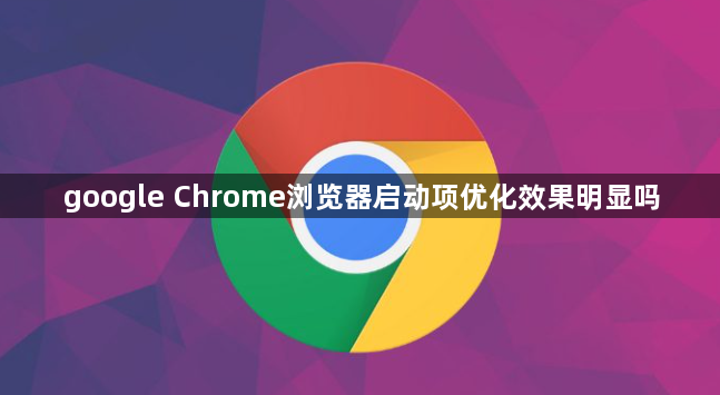google Chrome浏览器启动项优化效果明显吗1