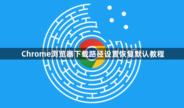 Chrome浏览器下载路径设置恢复默认教程1
