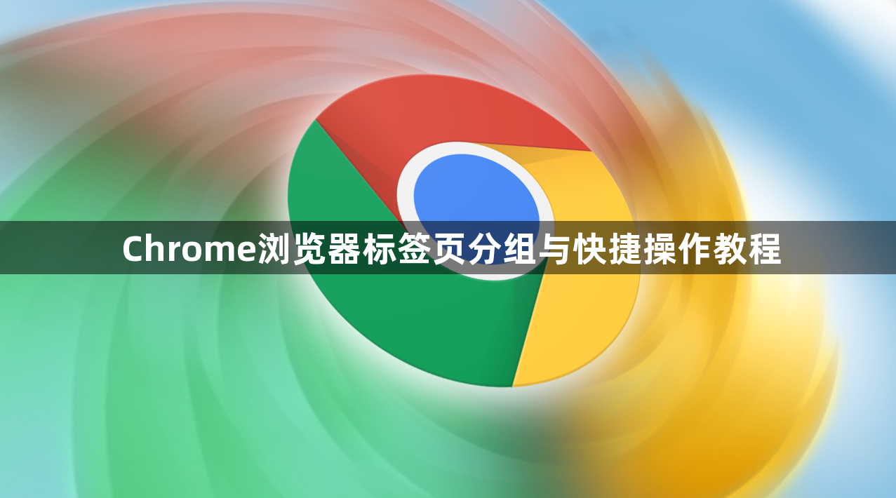Chrome浏览器标签页分组与快捷操作教程1