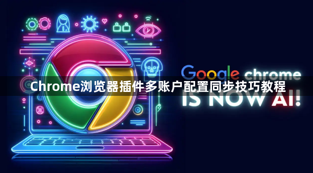 Chrome浏览器插件多账户配置同步技巧教程1