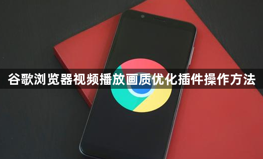 谷歌浏览器视频播放画质优化插件操作方法1