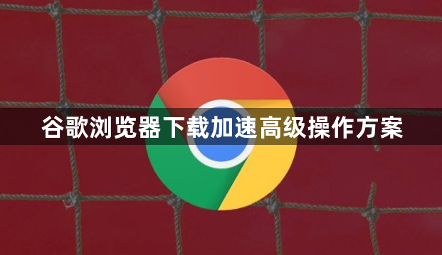 谷歌浏览器下载加速高级操作方案1