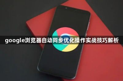 google浏览器自动同步优化操作实战技巧解析1