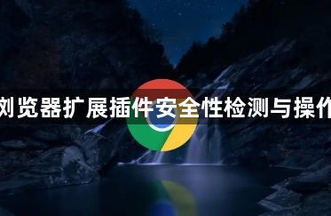 谷歌浏览器扩展插件安全性检测与操作教程1