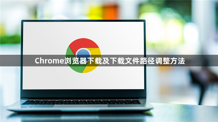 Chrome浏览器下载及下载文件路径调整方法1