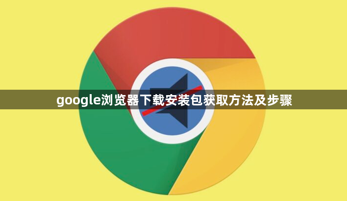 google浏览器下载安装包获取方法及步骤1