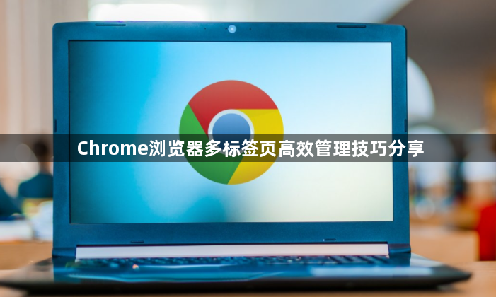 Chrome浏览器多标签页高效管理技巧分享1
