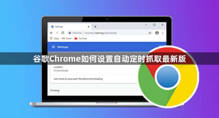 谷歌Chrome如何设置自动定时抓取最新版1