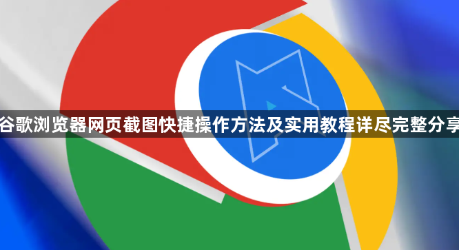 谷歌浏览器网页截图快捷操作方法及实用教程详尽完整分享1