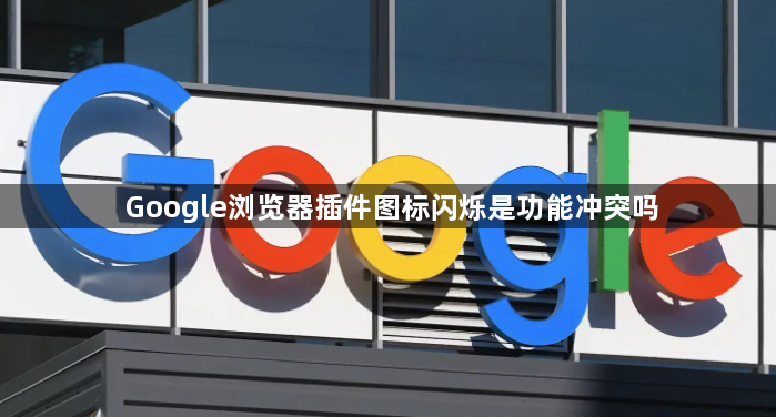 Google浏览器插件图标闪烁是功能冲突吗1