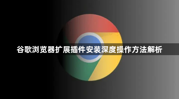 谷歌浏览器扩展插件安装深度操作方法解析1