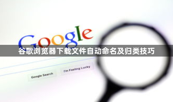 谷歌浏览器下载文件自动命名及归类技巧1