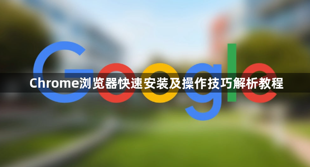 Chrome浏览器快速安装及操作技巧解析教程1