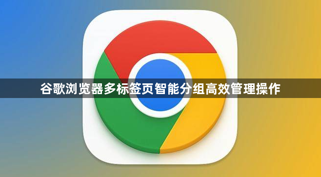 谷歌浏览器多标签页智能分组高效管理操作1
