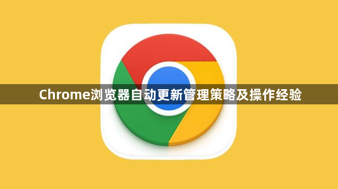 Chrome浏览器自动更新管理策略及操作经验1