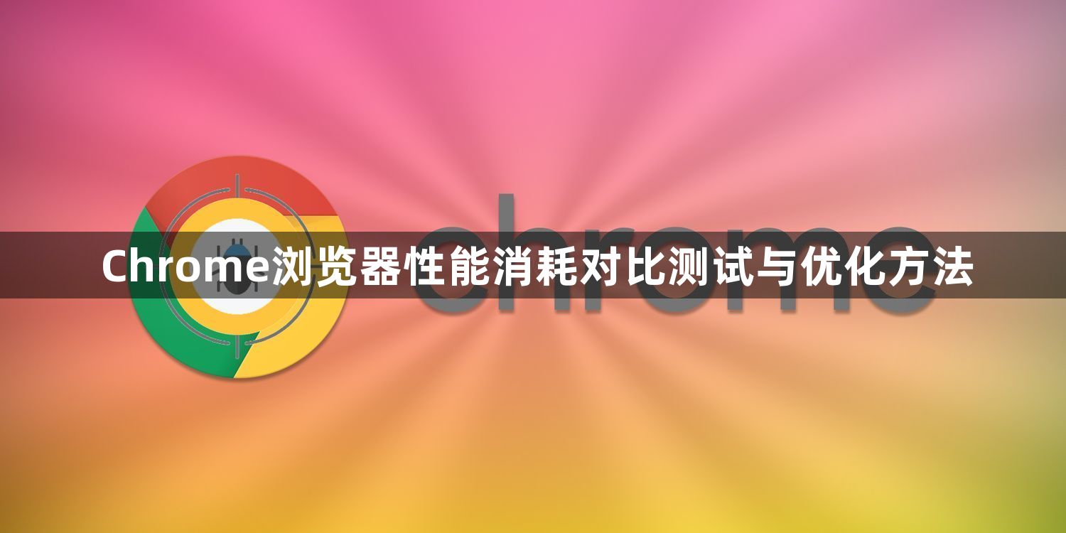 Chrome浏览器性能消耗对比测试与优化方法1