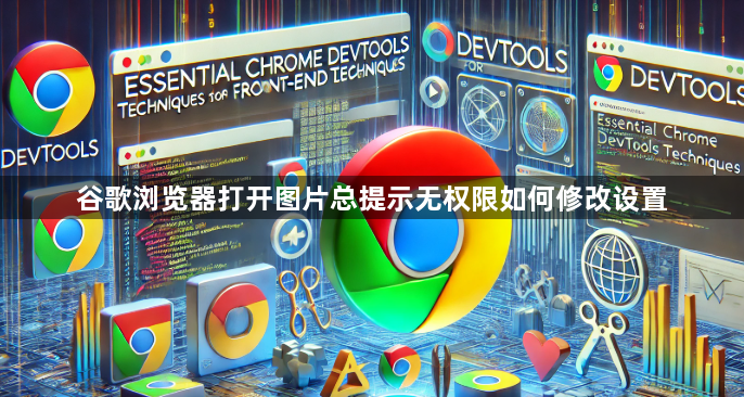 谷歌浏览器打开图片总提示无权限如何修改设置1