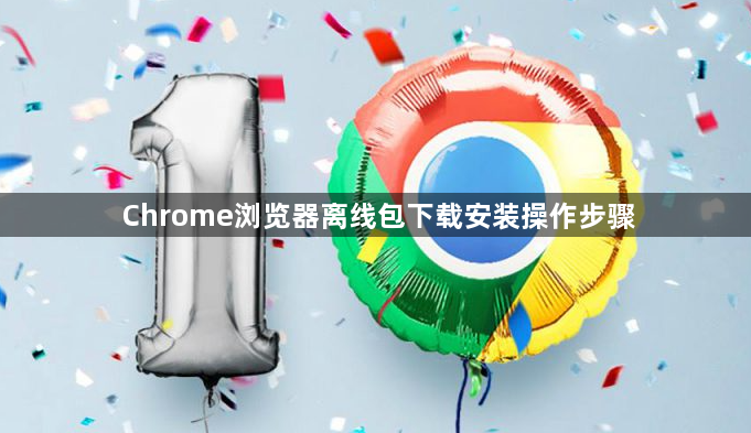 Chrome浏览器离线包下载安装操作步骤1