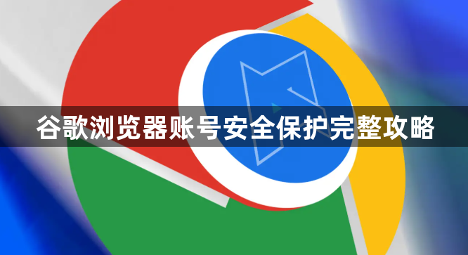谷歌浏览器账号安全保护完整攻略1
