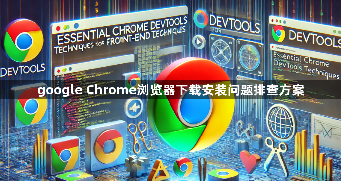google Chrome浏览器下载安装问题排查方案1