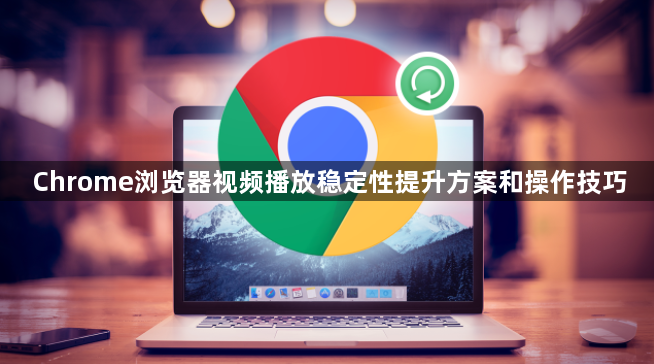 Chrome浏览器视频播放稳定性提升方案和操作技巧1
