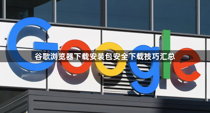 谷歌浏览器下载安装包安全下载技巧汇总1