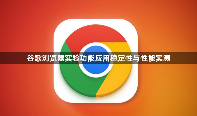谷歌浏览器实验功能应用稳定性与性能实测1