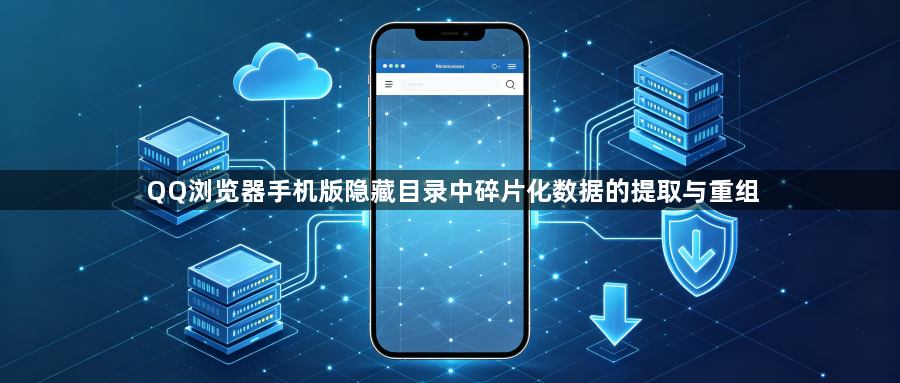 QQ浏览器手机版隐藏目录中碎片化数据的提取与重组1