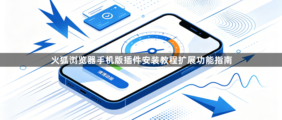 火狐浏览器手机版插件安装教程扩展功能指南1