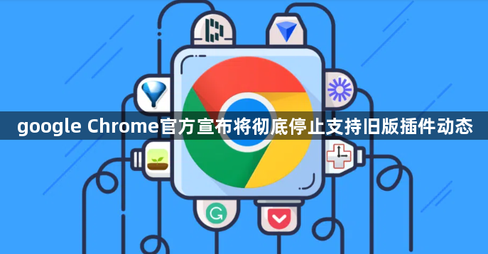 google Chrome官方宣布将彻底停止支持旧版插件动态1