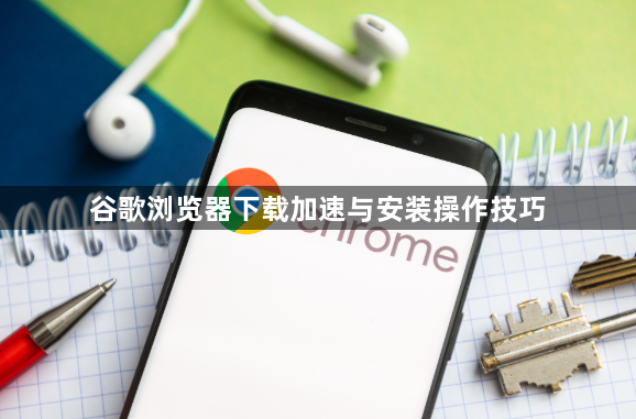 谷歌浏览器下载加速与安装操作技巧1