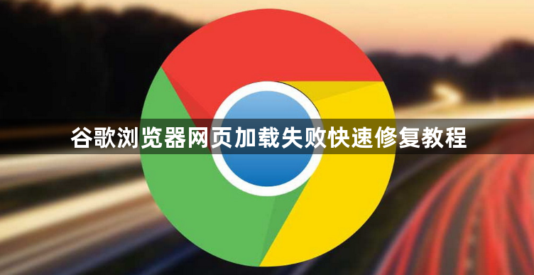 谷歌浏览器网页加载失败快速修复教程1