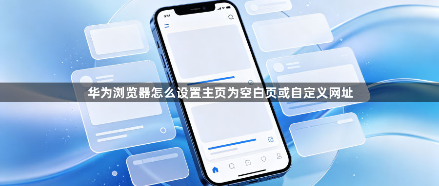 华为浏览器怎么设置主页为空白页或自定义网址1