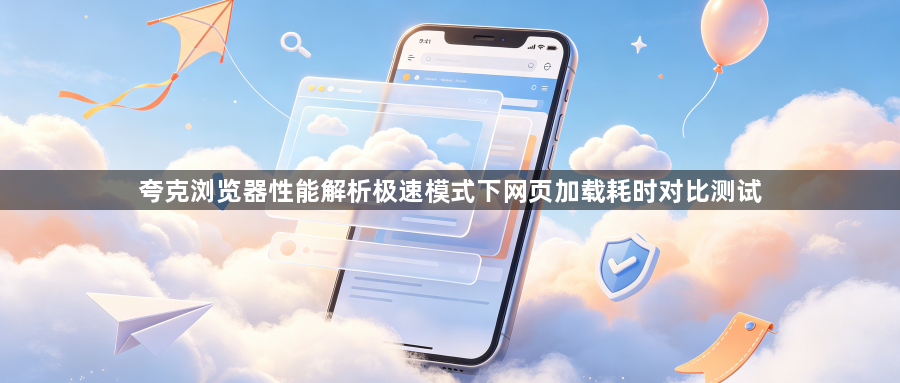 夸克浏览器性能解析极速模式下网页加载耗时对比测试1