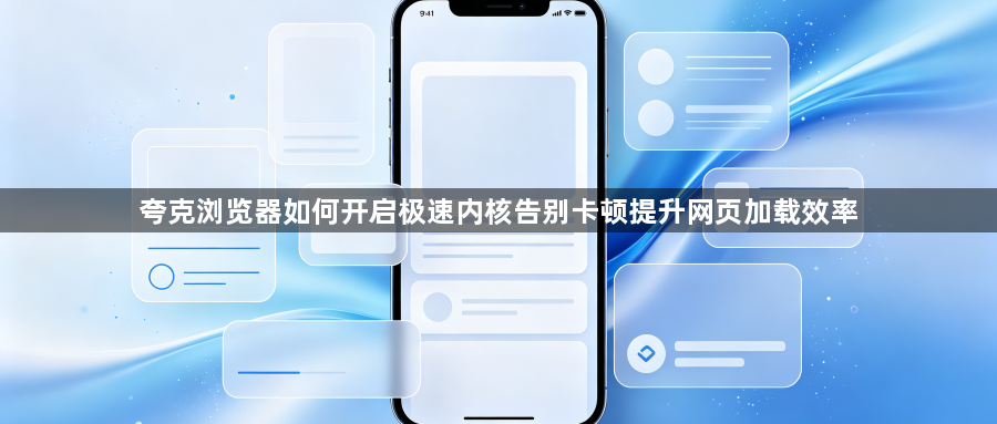 夸克浏览器如何开启极速内核告别卡顿提升网页加载效率1